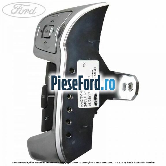 Bloc comanda pilot automat multimedia stanga 03/2010-12/2014 Ford C-Max 2007-2011 1.6 116 cp Bloc comanda pilot automat multimedia stanga 03/2010-12/2014 Ford C-Max 2007-2011 1.6 116 cp HXDA, HXDB, SIDA benzina