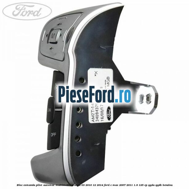 Bloc comanda pilot automat multimedia stanga 03/2010-12/2014 Ford C-Max 2007-2011 1.8 125 cp Bloc comanda pilot automat multimedia stanga 03/2010-12/2014 Ford C-Max 2007-2011 1.8 125 cp QQDA, QQDB benzina
