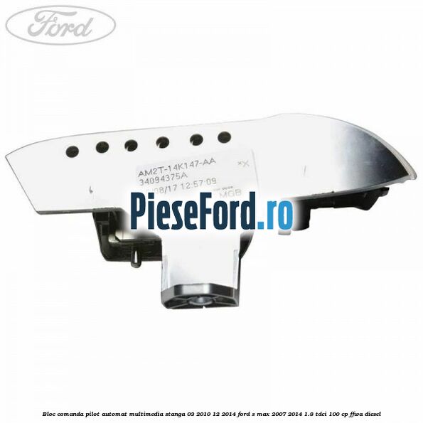 Bloc comanda pilot automat multimedia stanga 03/2010-12/2014 Ford S-Max 2007-2014 1.8 TDCi 100 cp Bloc comanda pilot automat multimedia stanga 03/2010-12/2014 Ford S-Max 2007-2014 1.8 TDCi 100 cp FFWA diesel
