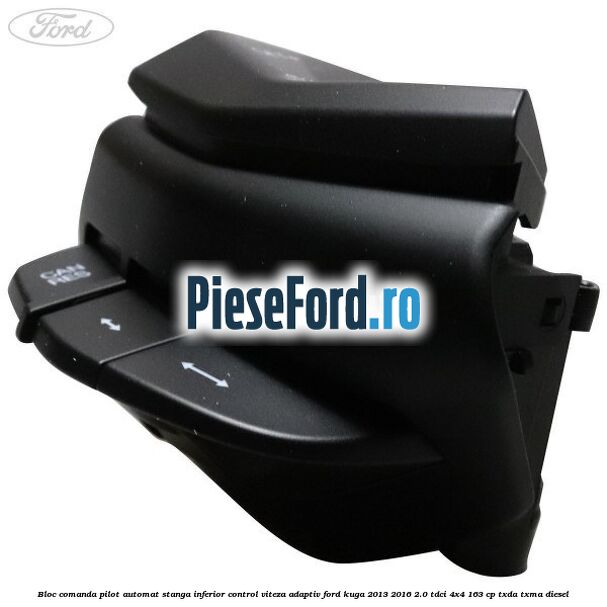 Bloc comanda pilot automat stanga inferior control viteza adaptiv Ford Kuga 2013-2016 2.0 TDCi 4x4 163 cp TXDA, TXMA diesel