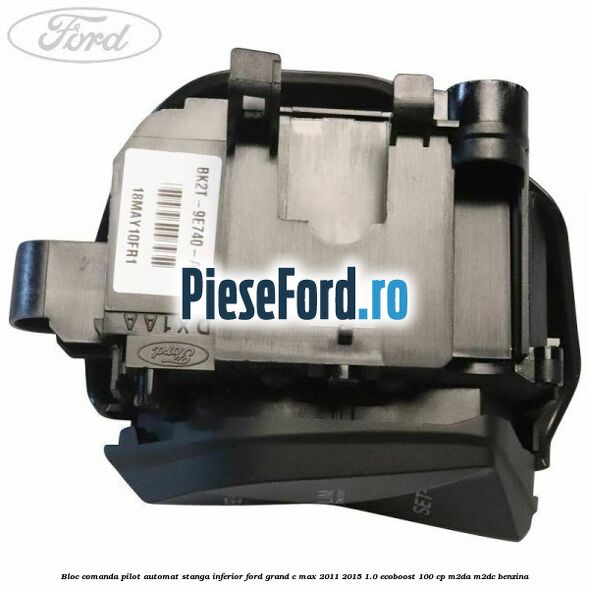 Bloc comanda pilot automat stanga inferior Ford Grand C-Max 2011-2015 1.0 EcoBoost 100 cp M2DA, M2DC benzina