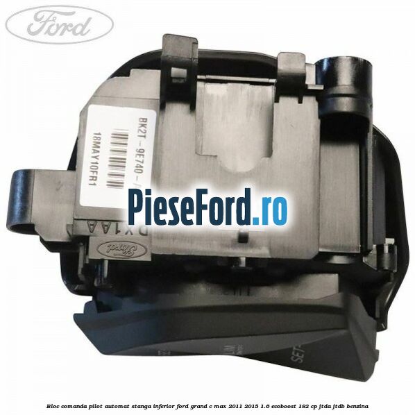 Bloc comanda pilot automat stanga inferior Ford Grand C-Max 2011-2015 1.6 EcoBoost 182 cp JTDA, JTDB benzina