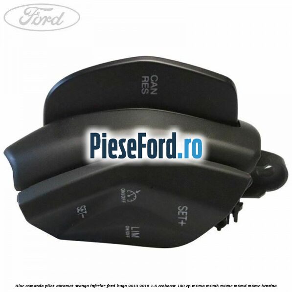 Bloc comanda pilot automat stanga inferior Ford Kuga 2013-2016 1.5 EcoBoost 150 cp M8MA, M8MB, M8MC, M8MD, M8ME benzina