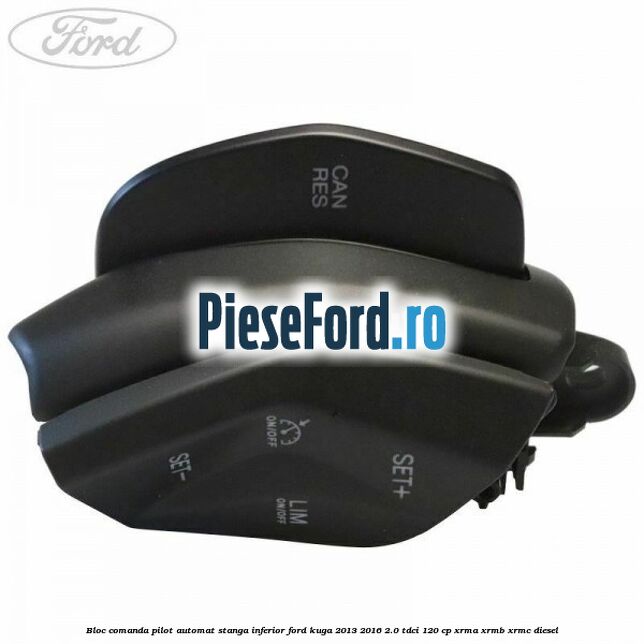 Bloc comanda pilot automat stanga inferior Ford Kuga 2013-2016 2.0 TDCi 120 cp XRMA, XRMB, XRMC diesel