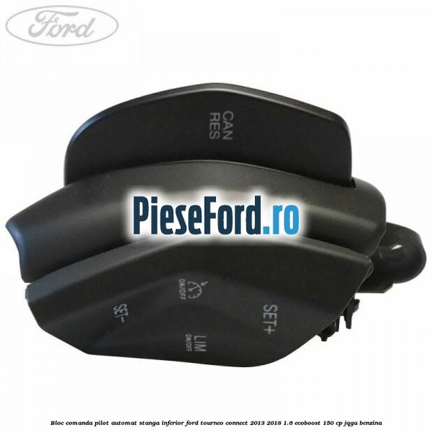 Bloc comanda pilot automat stanga inferior Ford Tourneo Connect 2013-2018 1.6 EcoBoost 150 cp Bloc comanda pilot automat stanga inferior Ford Tourneo Connect 2013-2018 1.6 EcoBoost 150 cp JQGA benzina