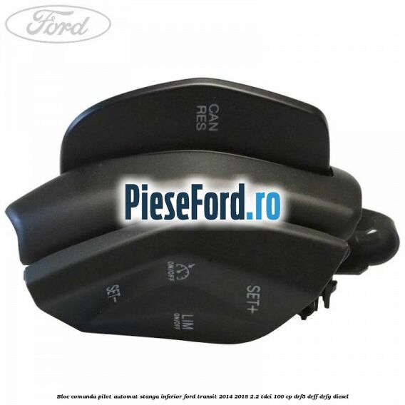 Bloc comanda pilot automat stanga inferior Ford Transit 2014-2018 2.2 TDCi 100 cp DRF5, DRFF, DRFG diesel