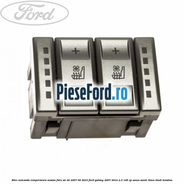 Bloc comanda temperatura scaune fata an 02/2007-09/2010 Ford Galaxy 2007-2014 2.0 145 cp Bloc comanda temperatura scaune fata an 02/2007-09/2010 Ford Galaxy 2007-2014 2.0 145 cp AOWA, AOWB, TBWA, TBWB benzina