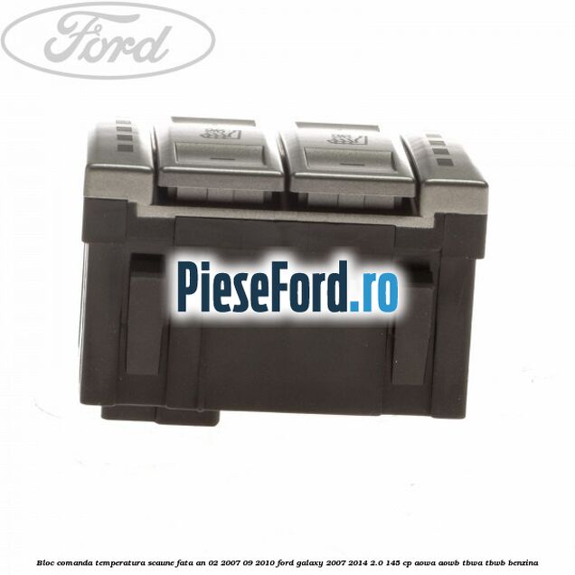 Bloc comanda temperatura scaune fata an 02/2007-09/2010 Ford Galaxy 2007-2014 2.0 145 cp Bloc comanda temperatura scaune fata an 02/2007-09/2010 Ford Galaxy 2007-2014 2.0 145 cp AOWA, AOWB, TBWA, TBWB benzina
