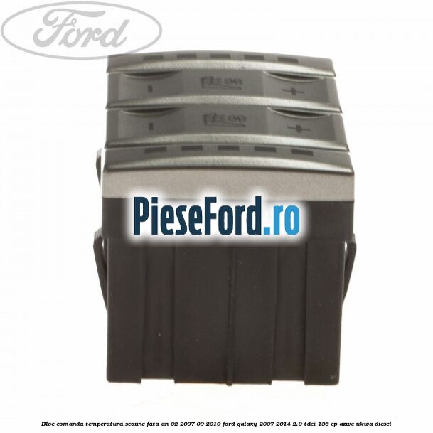 Bloc comanda temperatura scaune fata an 02/2007-09/2010 Ford Galaxy 2007-2014 2.0 TDCi 136 cp AZWC, UKWA diesel