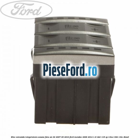 Bloc comanda temperatura scaune fata an 02/2007-09/2010 Ford Mondeo 2008-2014 1.6 TDCi 115 cp T1BA, T1BB, T1BC diesel