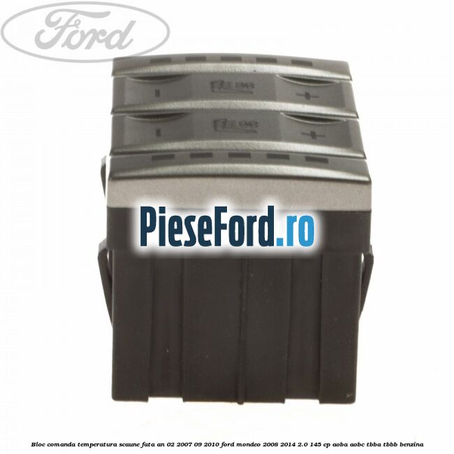 Bloc comanda temperatura scaune fata an 02/2007-09/2010 Ford Mondeo 2008-2014 2.0 145 cp Bloc comanda temperatura scaune fata an 02/2007-09/2010 Ford Mondeo 2008-2014 2.0 145 cp AOBA, AOBC, TBBA, TBBB benzina