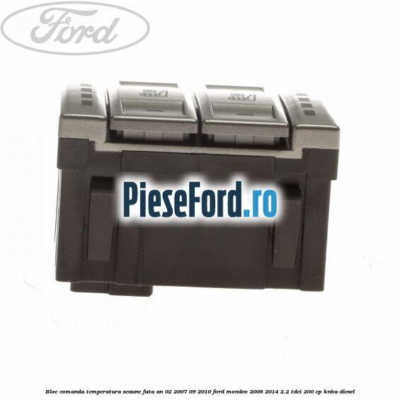 Bloc comanda temperatura scaune fata an 02/2007-09/2010 Ford Mondeo 2008-2014 2.2 TDCi 200 cp Bloc comanda temperatura scaune fata an 02/2007-09/2010 Ford Mondeo 2008-2014 2.2 TDCi 200 cp KNBA diesel