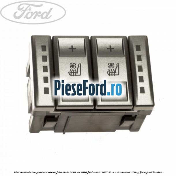 Bloc comanda temperatura scaune fata an 02/2007-09/2010 Ford S-Max 2007-2014 1.6 EcoBoost 160 cp JTWA, JTWB benzina