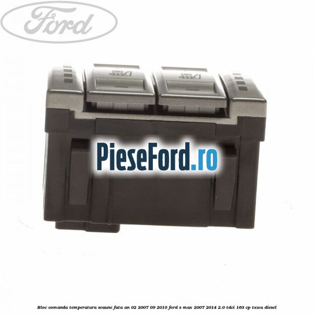 Bloc comanda temperatura scaune fata an 02/2007-09/2010 Ford S-Max 2007-2014 2.0 TDCi 163 cp Bloc comanda temperatura scaune fata an 02/2007-09/2010 Ford S-Max 2007-2014 2.0 TDCi 163 cp TXWA diesel