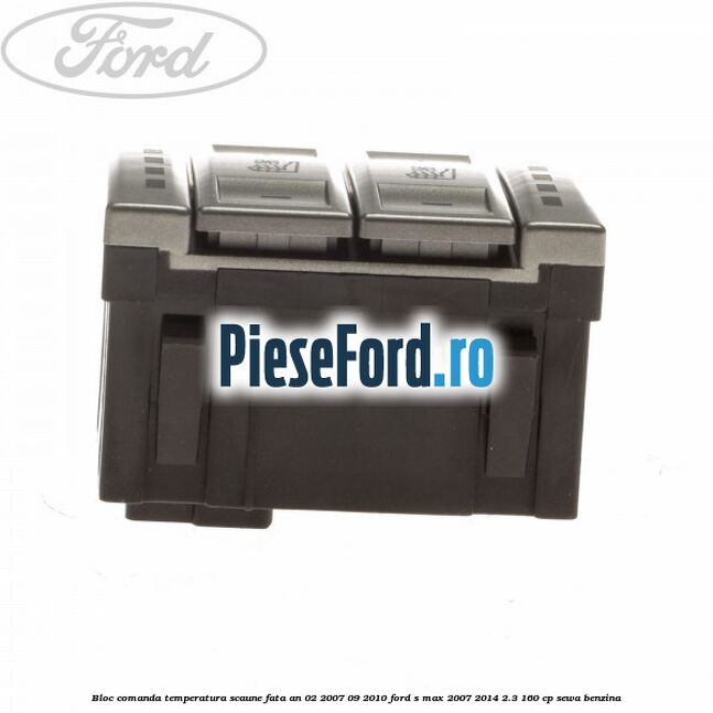 Bloc comanda temperatura scaune fata an 02/2007-09/2010 Ford S-Max 2007-2014 2.3 160 cp Bloc comanda temperatura scaune fata an 02/2007-09/2010 Ford S-Max 2007-2014 2.3 160 cp SEWA benzina