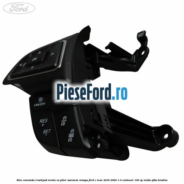 Bloc comanda trackpad meniu cu pilot automat stanga Ford C-Max 2016-2020 1.0 EcoBoost 100 cp Bloc comanda trackpad meniu cu pilot automat stanga Ford C-Max 2016-2020 1.0 EcoBoost 100 cp M2DA, SFDA benzina