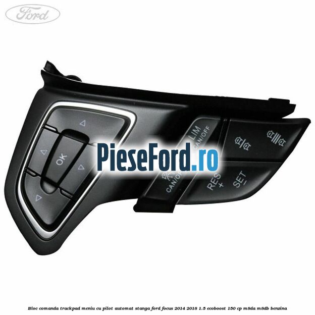 Bloc comanda trackpad meniu cu pilot automat stanga Ford Focus 2014-2018 1.5 EcoBoost 150 cp M8DA, M8DB benzina
