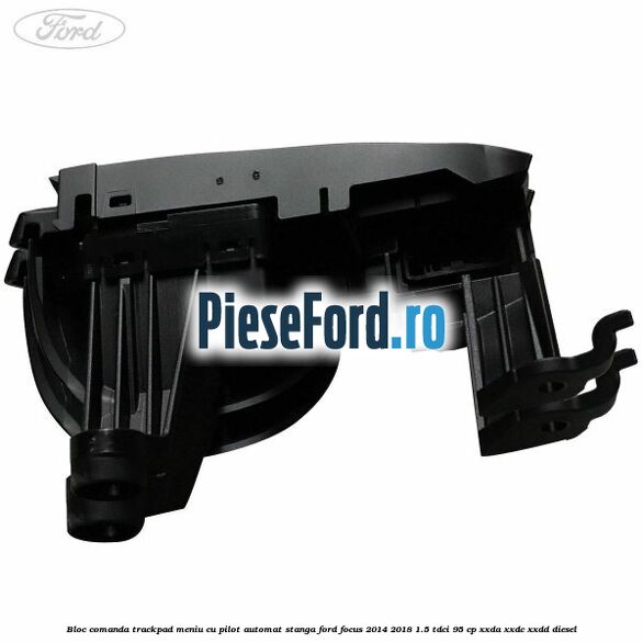 Bloc comanda trackpad meniu cu pilot automat stanga Ford Focus 2014-2018 1.5 TDCi 95 cp XXDA, XXDC, XXDD diesel