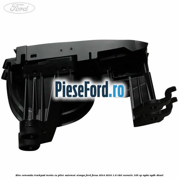 Bloc comanda trackpad meniu cu pilot automat stanga Ford Focus 2014-2018 1.6 TDCi ECOnetic 105 cp Bloc comanda trackpad meniu cu pilot automat stanga Ford Focus 2014-2018 1.6 TDCi ECOnetic 105 cp NGDA, NGDB diesel