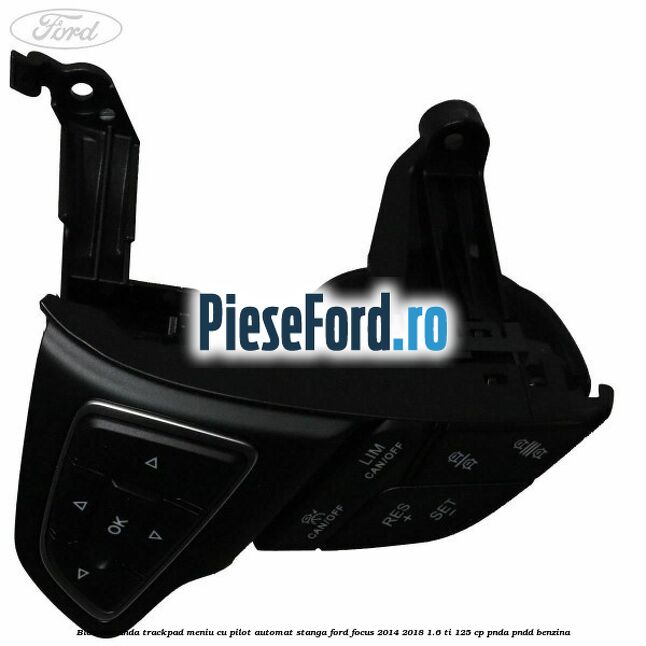 Bloc comanda trackpad meniu cu pilot automat stanga Ford Focus 2014-2018 1.6 Ti 125 cp PNDA, PNDD benzina
