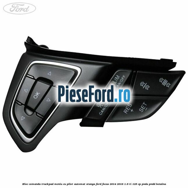 Bloc comanda trackpad meniu cu pilot automat stanga Ford Focus 2014-2018 1.6 Ti 125 cp PNDA, PNDD benzina