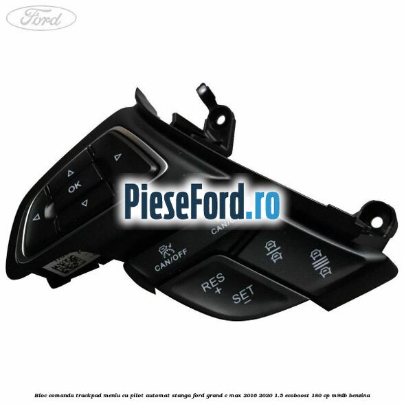 Bloc comanda trackpad meniu cu pilot automat stanga Ford Grand C-Max 2016-2020 1.5 EcoBoost 180 cp M9DB benzina