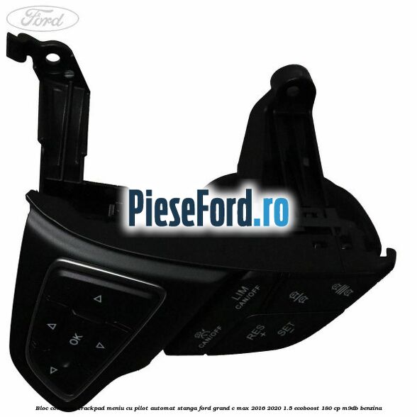 Bloc comanda trackpad meniu cu pilot automat stanga Ford Grand C-Max 2016-2020 1.5 EcoBoost 180 cp Bloc comanda trackpad meniu cu pilot automat stanga Ford Grand C-Max 2016-2020 1.5 EcoBoost 180 cp M9DB benzina
