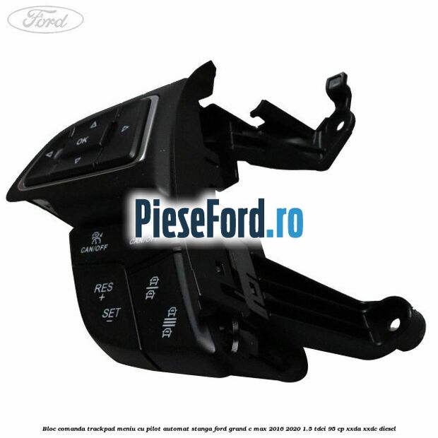 Bloc comanda trackpad meniu cu pilot automat stanga Ford Grand C-Max 2016-2020 1.5 TDCi 95 cp XXDA, XXDC diesel