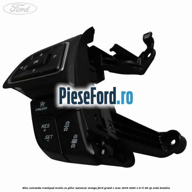 Bloc comanda trackpad meniu cu pilot automat stanga Ford Grand C-Max 2016-2020 1.6 Ti 85 cp Bloc comanda trackpad meniu cu pilot automat stanga Ford Grand C-Max 2016-2020 1.6 Ti 85 cp XTDA benzina