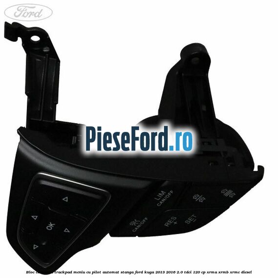 Bloc comanda trackpad meniu cu pilot automat stanga Ford Kuga 2013-2016 2.0 TDCi 120 cp Bloc comanda trackpad meniu cu pilot automat stanga Ford Kuga 2013-2016 2.0 TDCi 120 cp XRMA, XRMB, XRMC diesel
