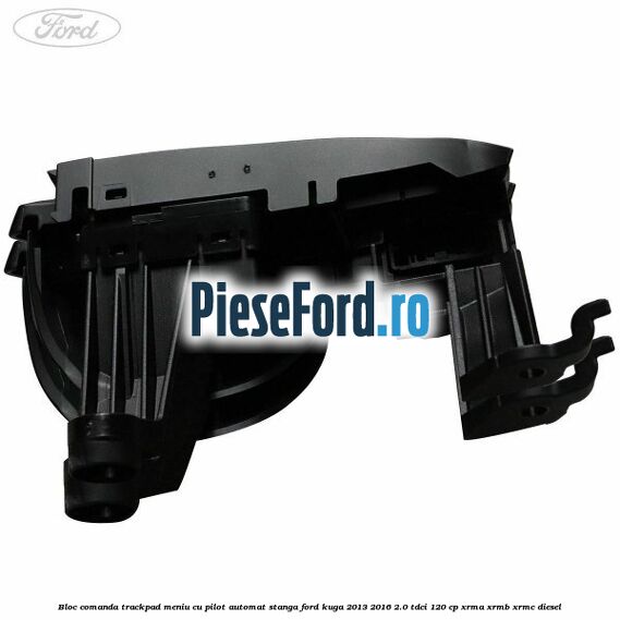 Bloc comanda trackpad meniu cu pilot automat stanga Ford Kuga 2013-2016 2.0 TDCi 120 cp Bloc comanda trackpad meniu cu pilot automat stanga Ford Kuga 2013-2016 2.0 TDCi 120 cp XRMA, XRMB, XRMC diesel