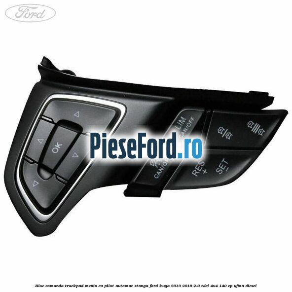 Bloc comanda trackpad meniu cu pilot automat stanga Ford Kuga 2013-2016 2.0 TDCi 4x4 140 cp UFMA diesel