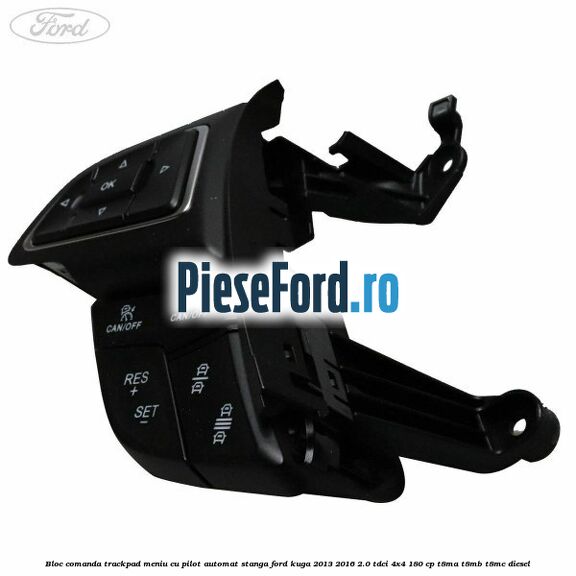 Bloc comanda trackpad meniu cu pilot automat stanga Ford Kuga 2013-2016 2.0 TDCi 4x4 180 cp T8MA, T8MB, T8MC diesel