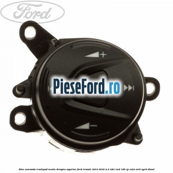 Bloc comanda trackpad meniu dreapta superior Ford Transit 2014-2018 2.2 TDCi RWD 155 cp CV24, CVR5, UYR6 diesel