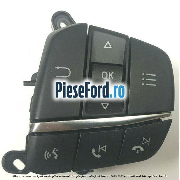 Bloc comanda trackpad meniu pilot automat dreapta fara radio Ford Transit 2019-2023 E-TRANSIT RWD 184  cp C0RA electric
