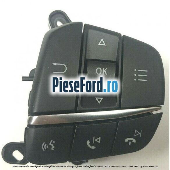 Bloc comanda trackpad meniu pilot automat dreapta fara radio Ford Transit 2019-2023 E-TRANSIT RWD 269  cp C2RA electric