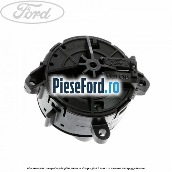 Bloc comanda trackpad meniu pilot automat dreapta Ford B-Max 1.0 EcoBoost 140 cp YYJC benzina