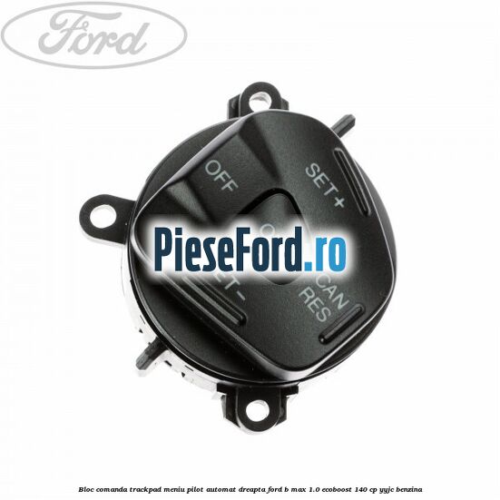 Bloc comanda trackpad meniu pilot automat dreapta Ford B-Max 1.0 EcoBoost 140 cp YYJC benzina