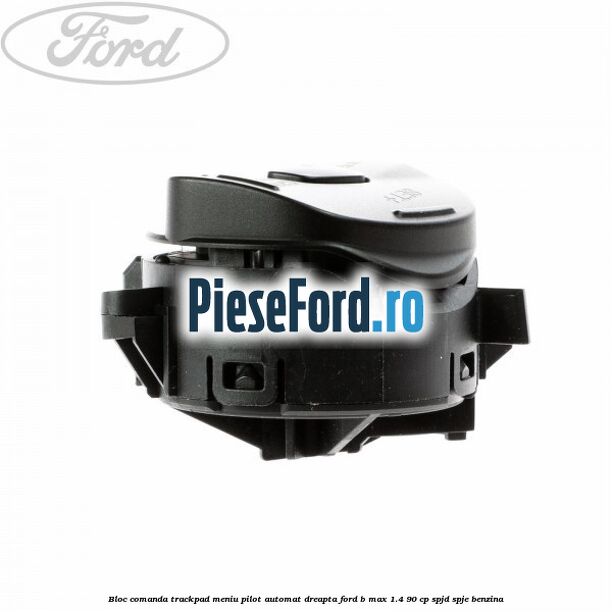 Bloc comanda trackpad meniu pilot automat dreapta Ford B-Max 1.4 90 cp SPJD, SPJE benzina