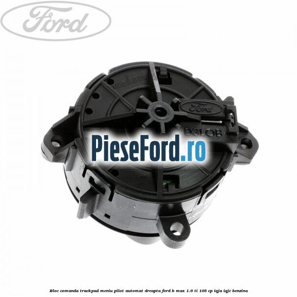 Bloc comanda trackpad meniu pilot automat dreapta Ford B-Max 1.6 Ti 105 cp IQJA, IQJC benzina