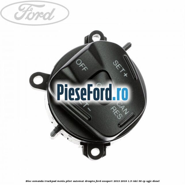 Bloc comanda trackpad meniu pilot automat dreapta Ford EcoSport 2013-2018 1.5 TDCi 90 cp UGJE diesel