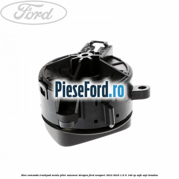 Bloc comanda trackpad meniu pilot automat dreapta Ford EcoSport 2013-2018 1.5 Ti 140 cp Bloc comanda trackpad meniu pilot automat dreapta Ford EcoSport 2013-2018 1.5 Ti 140 cp UEJB, UEJE benzina
