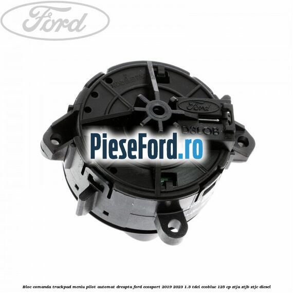 Bloc comanda trackpad meniu pilot automat dreapta Ford EcoSport 2019-2023 1.5 TDCi EcoBlue 125 cp ZTJA, ZTJB, ZTJC diesel