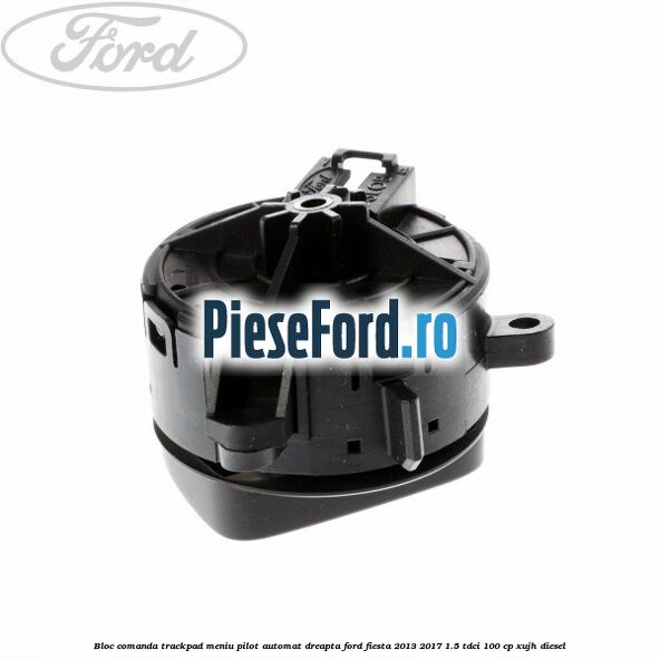 Bloc comanda trackpad meniu pilot automat dreapta Ford Fiesta 2013-2017 1.5 TDCi 100 cp XUJH diesel