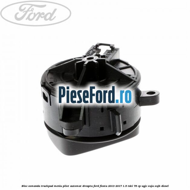 Bloc comanda trackpad meniu pilot automat dreapta Ford Fiesta 2013-2017 1.5 TDCi 75 cp UGJC, XUJA, XUJB diesel