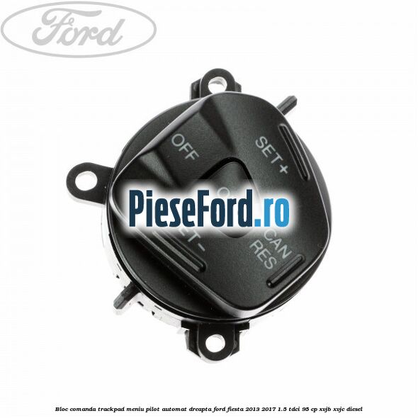 Bloc comanda trackpad meniu pilot automat dreapta Ford Fiesta 2013-2017 1.5 TDCi 95 cp XVJB, XVJC diesel