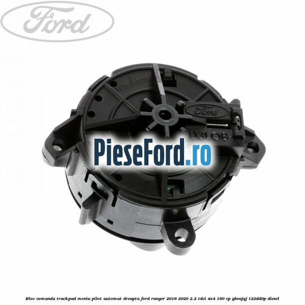 Bloc comanda trackpad meniu pilot automat dreapta Ford Ranger 2016-2020 2.2 TDCi 4x4 160 cp GBVAJQJ, T22DD0P diesel
