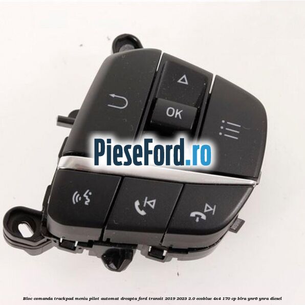 Bloc comanda trackpad meniu pilot automat dreapta Ford Transit 2019-2023 2.0 EcoBlue 4x4 170 cp BLRA, YNR6, YNRA diesel