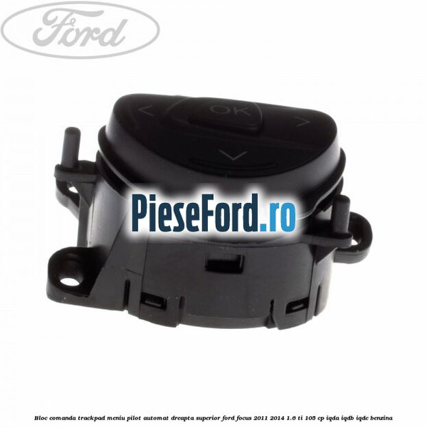 Bloc comanda trackpad meniu pilot automat dreapta superior Ford Focus 2011-2014 1.6 Ti 105 cp IQDA, IQDB, IQDC benzina