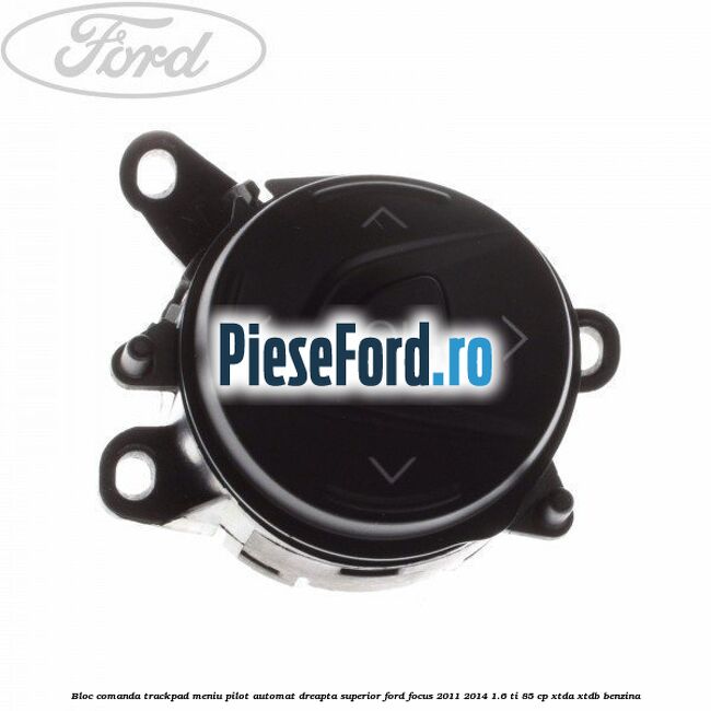 Bloc comanda trackpad meniu pilot automat dreapta superior Ford Focus 2011-2014 1.6 Ti 85 cp XTDA, XTDB benzina